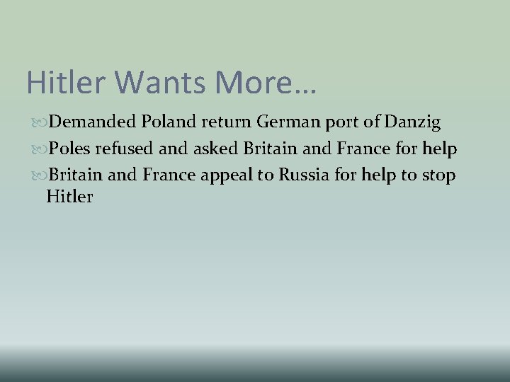 Hitler Wants More… Demanded Poland return German port of Danzig Poles refused and asked Hitler Wants More… Demanded Poland return German port of Danzig Poles refused and asked
