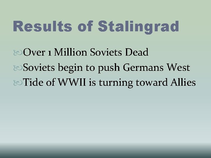 Results of Stalingrad Over 1 Million Soviets Dead Soviets begin to push Germans West Results of Stalingrad Over 1 Million Soviets Dead Soviets begin to push Germans West