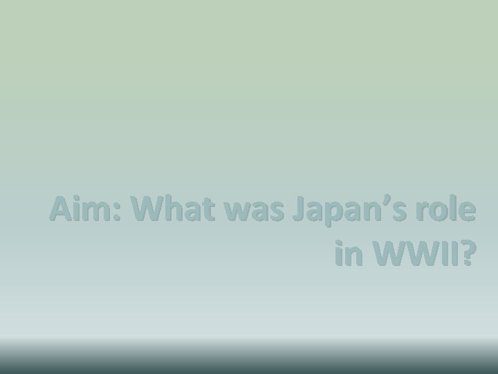 Aim: What was Japan’s role in WWII? Aim: What was Japan’s role in WWII?