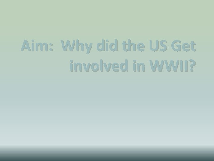 Aim: Why did the US Get involved in WWII? Aim: Why did the US Get involved in WWII?