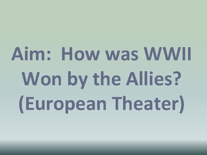 Aim: How was WWII Won by the Allies? (European Theater) Aim: How was WWII Won by the Allies? (European Theater)