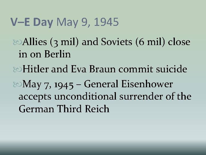 V–E Day May 9, 1945 Allies (3 mil) and Soviets (6 mil) close in V–E Day May 9, 1945 Allies (3 mil) and Soviets (6 mil) close in