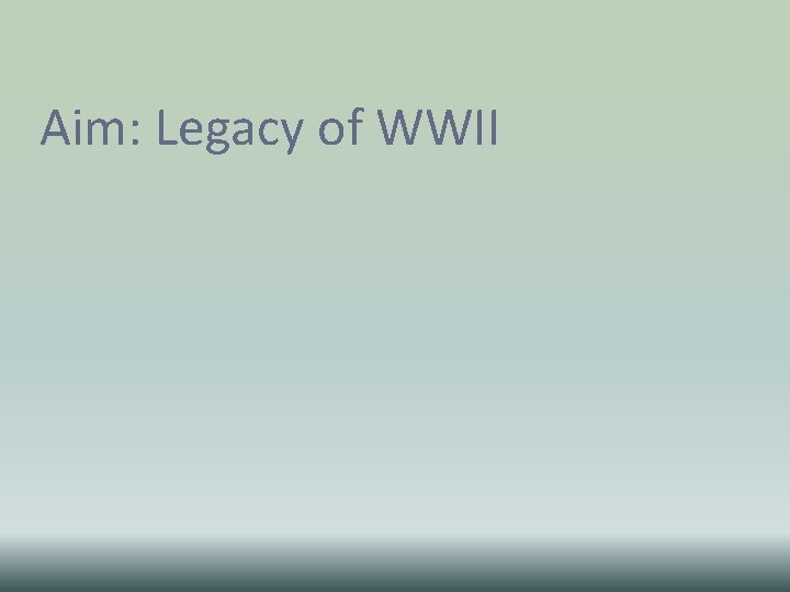 Aim: Legacy of WWII Aim: Legacy of WWII
