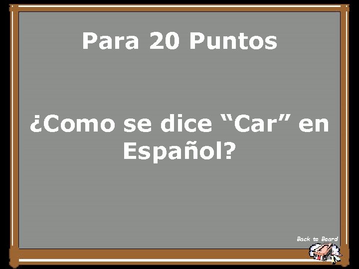 Para 20 Puntos ¿Como se dice “Car” en Español? Back to Board 