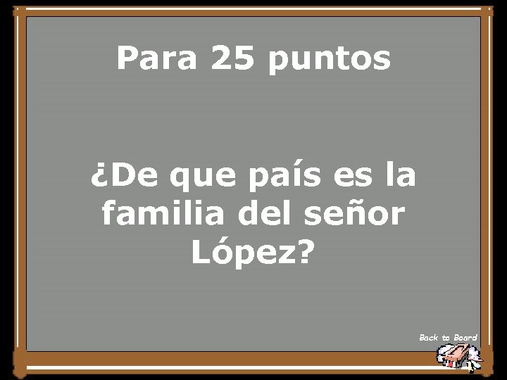 Para 25 puntos ¿De que país es la familia del señor López? Back to