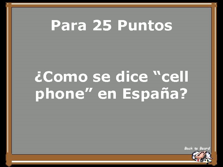 Para 25 Puntos ¿Como se dice “cell phone” en España? Back to Board 