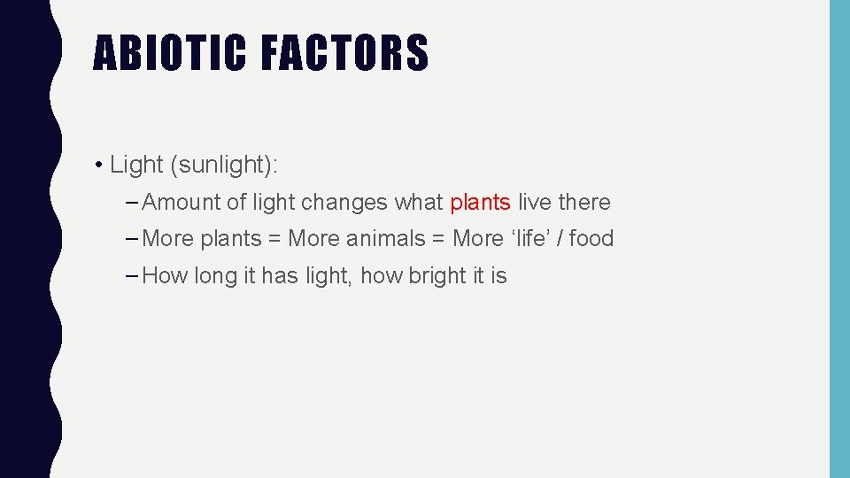 ABIOTIC FACTORS • Light (sunlight): – Amount of light changes what plants live there