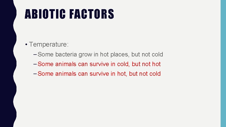 ABIOTIC FACTORS • Temperature: – Some bacteria grow in hot places, but not cold