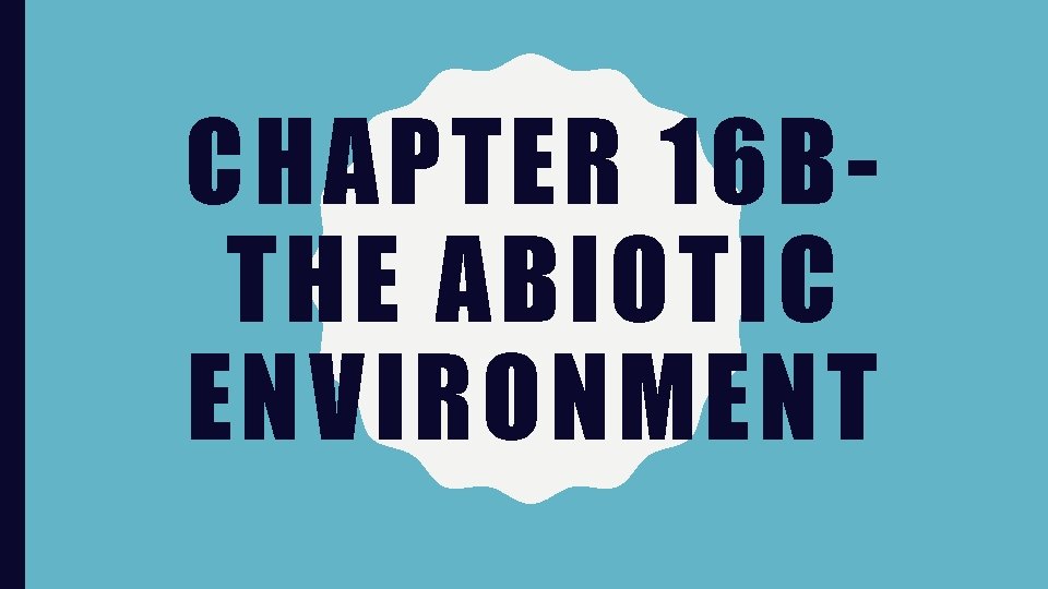 CHAPTER 16 BTHE ABIOTIC ENVIRONMENT 