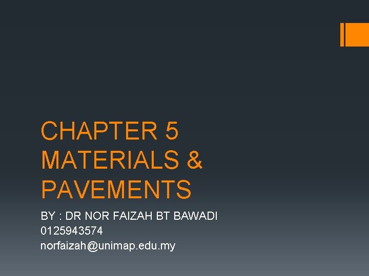 CHAPTER 5 MATERIALS & PAVEMENTS BY : DR NOR FAIZAH BT BAWADI 0125943574 norfaizah@unimap.