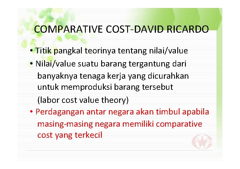 COMPARATIVE COST-DAVID RICARDO • Titik pangkal teorinya tentang nilai/value • Nilai/value suatu barang tergantung