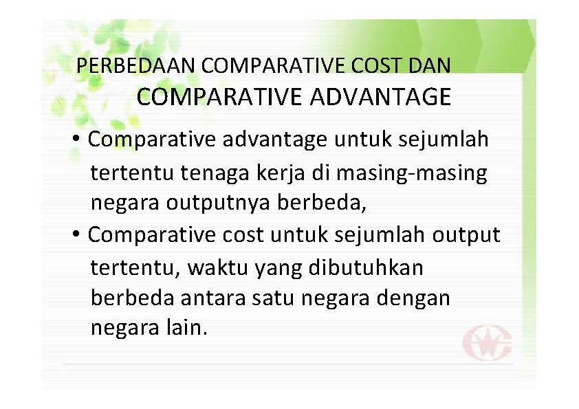 PERBEDAAN COMPARATIVE COST DAN COMPARATIVE ADVANTAGE • Comparative advantage untuk sejumlah tertentu tenaga kerja