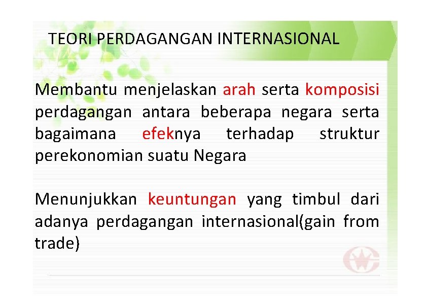 TEORI PERDAGANGAN INTERNASIONAL Membantu menjelaskan arah serta komposisi perdagangan antara beberapa negara serta bagaimana