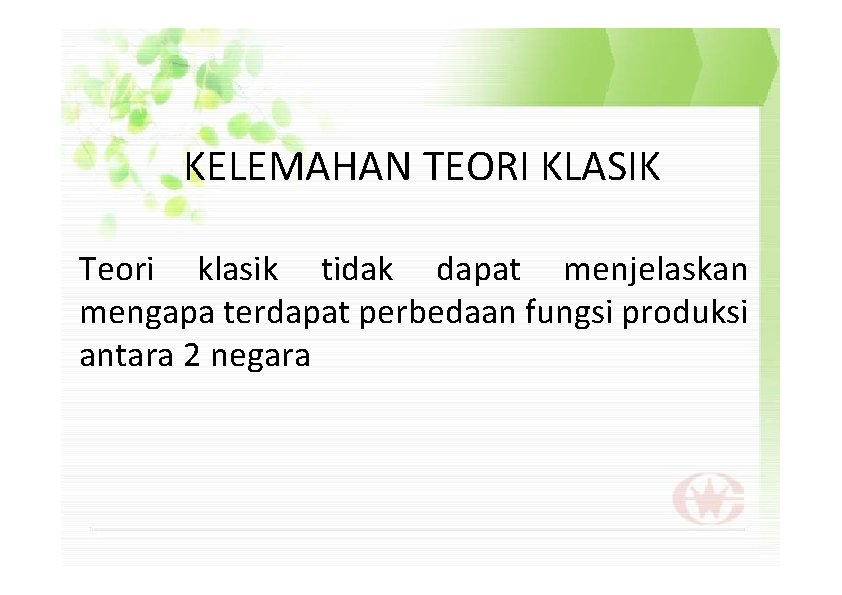 KELEMAHAN TEORI KLASIK Teori klasik tidak dapat menjelaskan mengapa terdapat perbedaan fungsi produksi antara