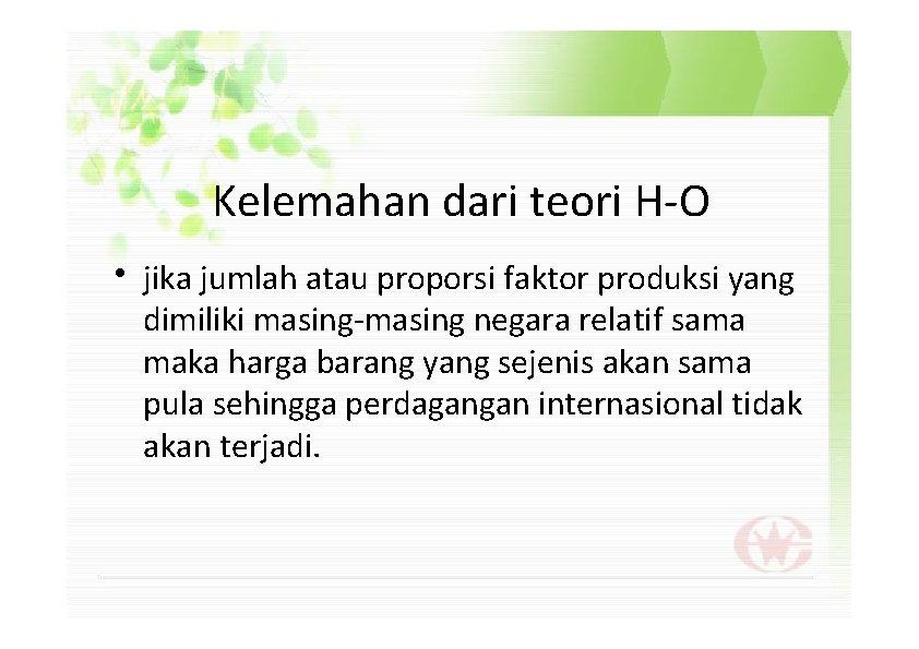 Kelemahan dari teori H-O • jika jumlah atau proporsi faktor produksi yang dimiliki masing-masing