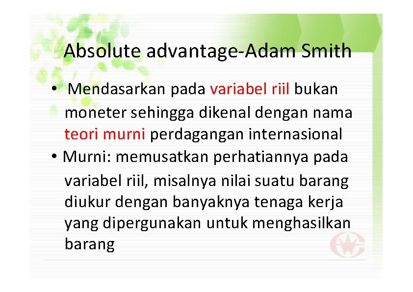 Absolute advantage-Adam Smith • Mendasarkan pada variabel riil bukan moneter sehingga dikenal dengan nama