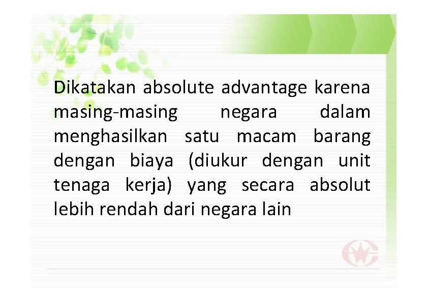 Dikatakan absolute advantage karena masing-masing negara dalam menghasilkan satu macam barang dengan biaya (diukur