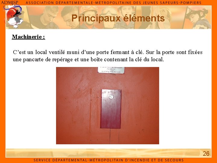 Principaux éléments Machinerie : C’est un local ventilé muni d’une porte fermant à clé.