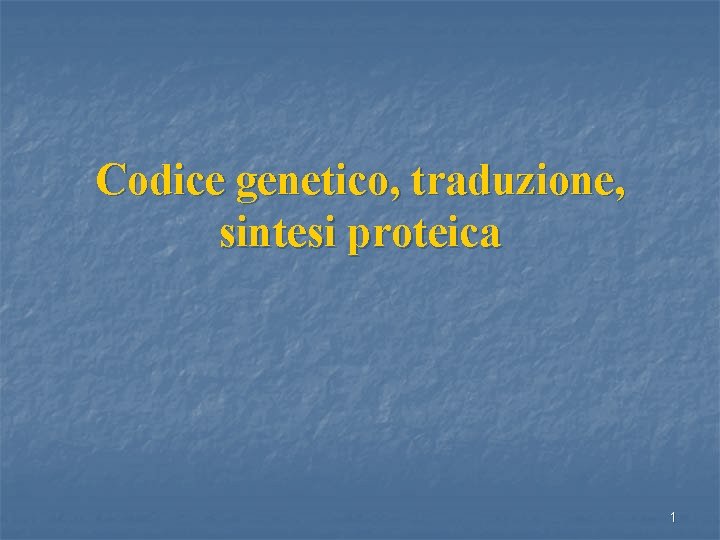 Codice genetico, traduzione, sintesi proteica 1 