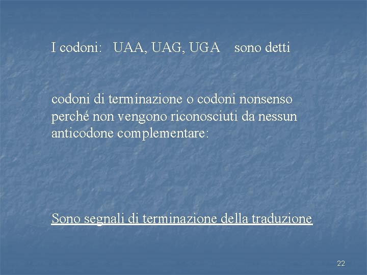 I codoni: UAA, UAG, UGA sono detti codoni di terminazione o codoni nonsenso perché