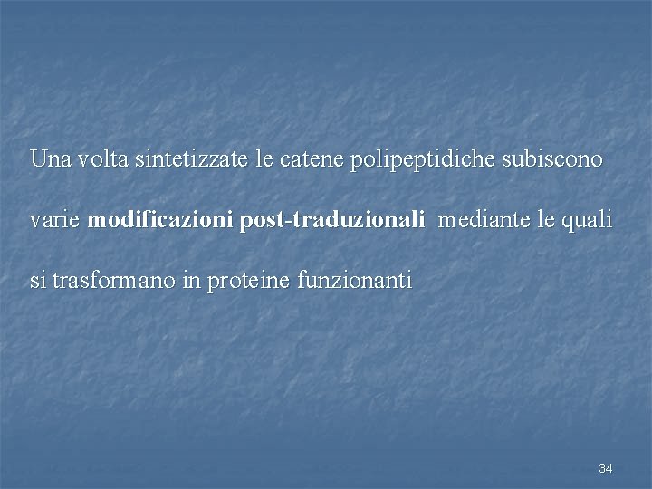 Una volta sintetizzate le catene polipeptidiche subiscono varie modificazioni post-traduzionali mediante le quali si