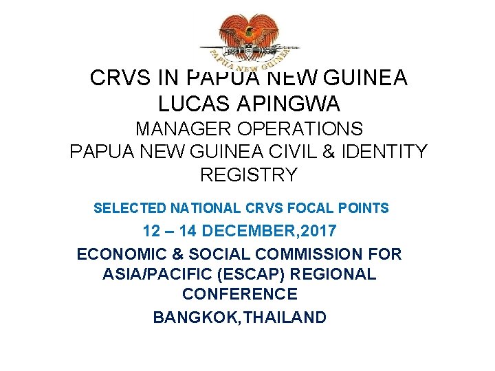 CRVS IN PAPUA NEW GUINEA LUCAS APINGWA MANAGER OPERATIONS PAPUA NEW GUINEA CIVIL &