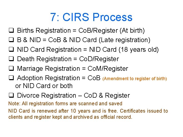 7: CIRS Process q q q Births Registration = Co. B/Register (At birth) B