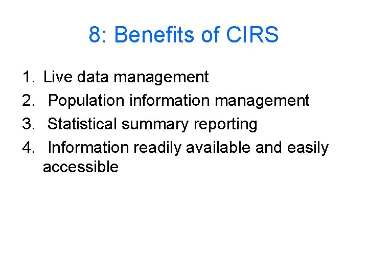 8: Benefits of CIRS 1. 2. 3. 4. Live data management Population information management