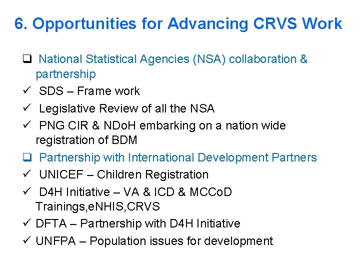 6. Opportunities for Advancing CRVS Work q National Statistical Agencies (NSA) collaboration & partnership