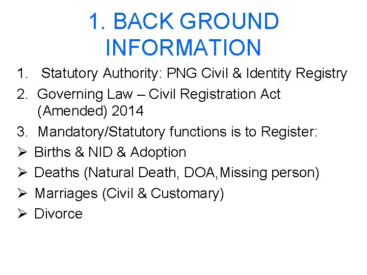 1. BACK GROUND INFORMATION 1. Statutory Authority: PNG Civil & Identity Registry 2. Governing