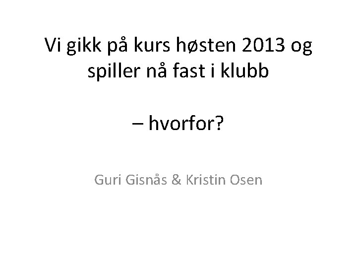 Vi gikk på kurs høsten 2013 og spiller nå fast i klubb – hvorfor?