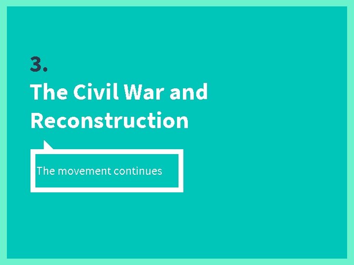 3. The Civil War and Reconstruction The movement continues 