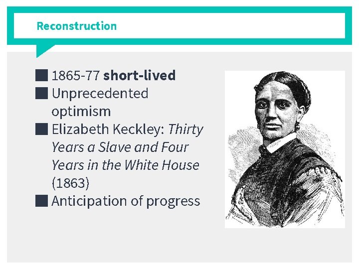 Reconstruction ■ 1865 -77 short-lived ■ Unprecedented optimism ■ Elizabeth Keckley: Thirty Years a