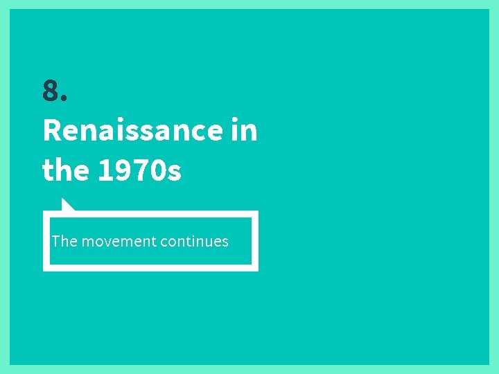 8. Renaissance in the 1970 s The movement continues 