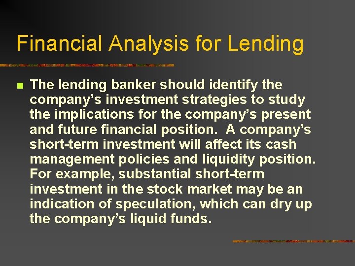 Financial Analysis for Lending n The lending banker should identify the company’s investment strategies