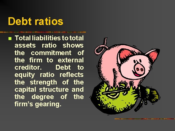 Debt ratios n Total liabilities to total assets ratio shows the commitment of the