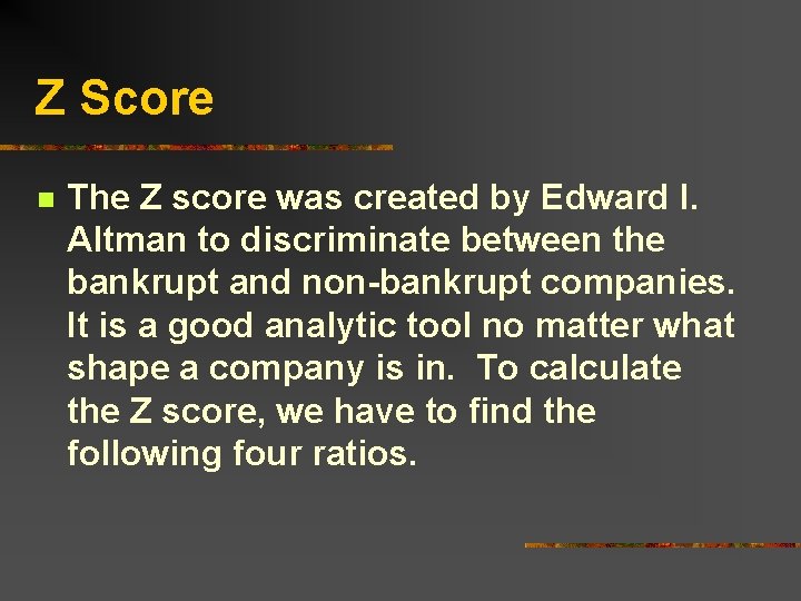 Z Score n The Z score was created by Edward I. Altman to discriminate