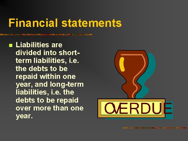 Financial statements n Liabilities are divided into shortterm liabilities, i. e. the debts to