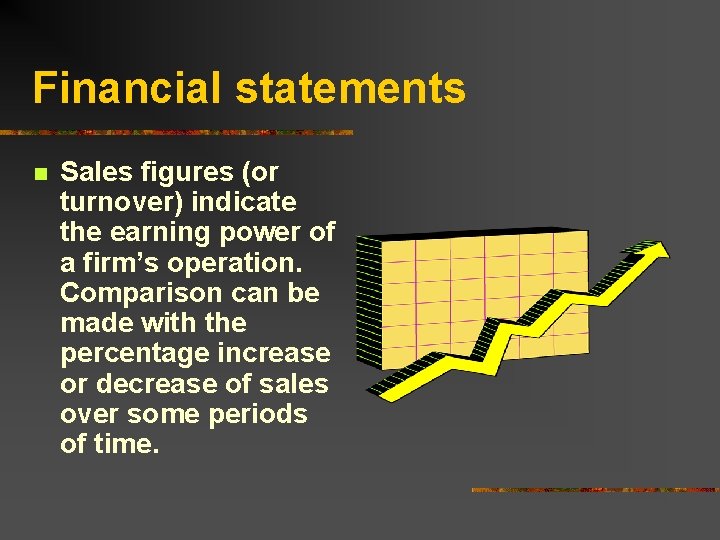 Financial statements n Sales figures (or turnover) indicate the earning power of a firm’s