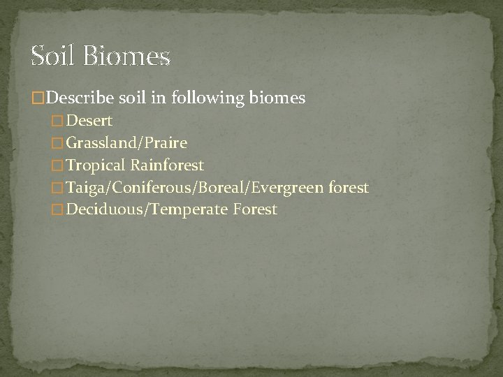 Soil Biomes �Describe soil in following biomes � Desert � Grassland/Praire � Tropical Rainforest