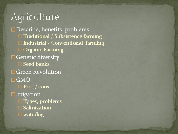 Agriculture � Describe, benefits, problems � Traditional / Subsistence farming � Industrial / Conventional