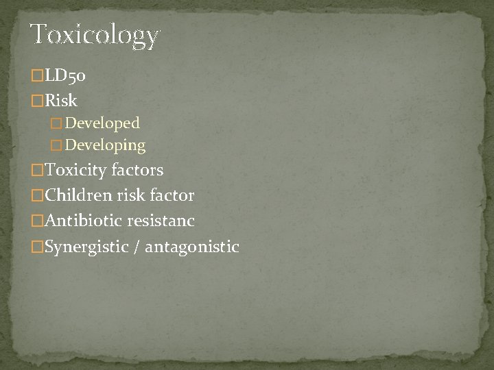 Toxicology �LD 50 �Risk � Developed � Developing �Toxicity factors �Children risk factor �Antibiotic