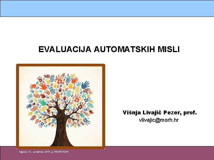 EVALUACIJA AUTOMATSKIH MISLI Višnja Livajić Pezer, prof. vlivajic@morh. hr Zagreb, 12. . prosinca 2015.