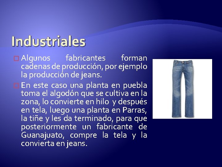 Industriales � Algunos fabricantes forman cadenas de producción, por ejemplo la producción de jeans.