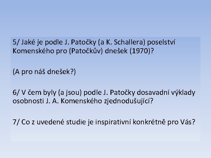 5/ Jaké je podle J. Patočky (a K. Schallera) poselství Komenského pro (Patočkův) dnešek