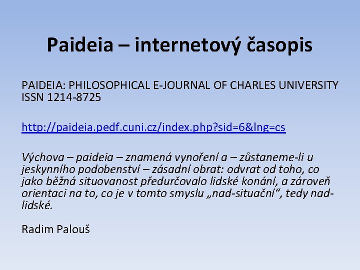 Paideia – internetový časopis PAIDEIA: PHILOSOPHICAL E-JOURNAL OF CHARLES UNIVERSITY ISSN 1214 -8725 http: