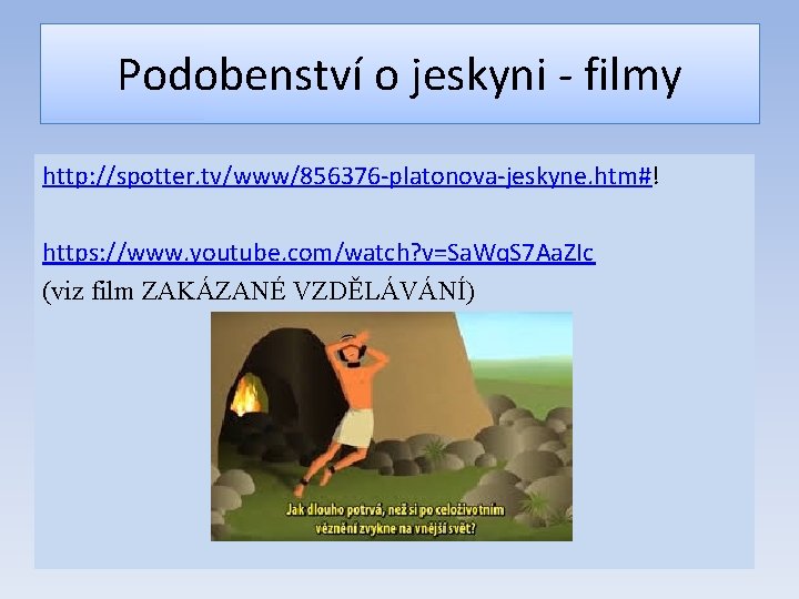 Podobenství o jeskyni - filmy http: //spotter. tv/www/856376 -platonova-jeskyne. htm#! https: //www. youtube. com/watch?