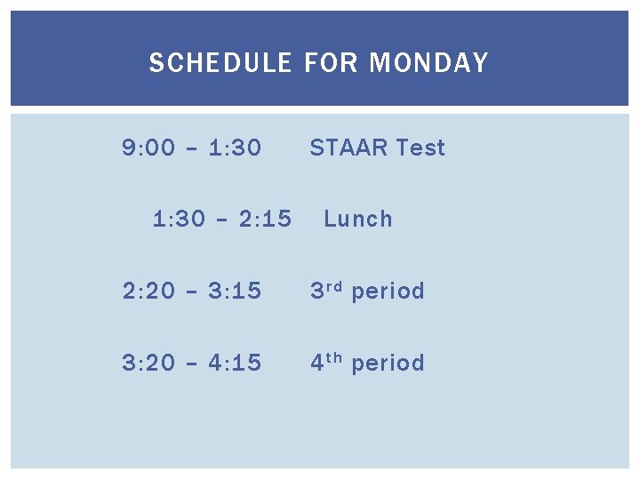 SCHEDULE FOR MONDAY 9: 00 – 1: 30 – 2: 15 STAAR Test Lunch