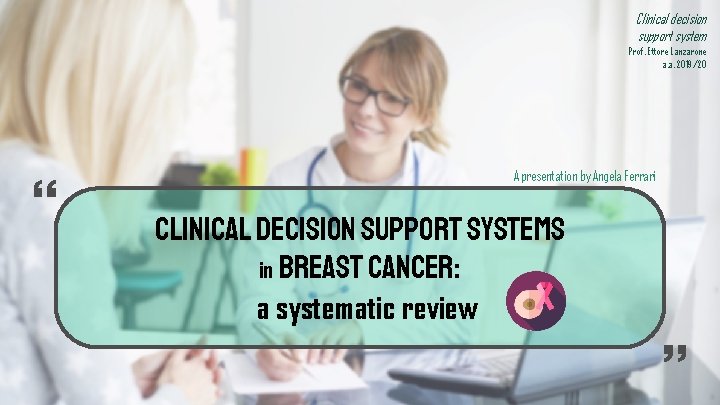 Clinical decision support system Prof. Ettore Lanzarone a. a. 2019/20 A presentation by Angela Clinical decision support system Prof. Ettore Lanzarone a. a. 2019/20 A presentation by Angela