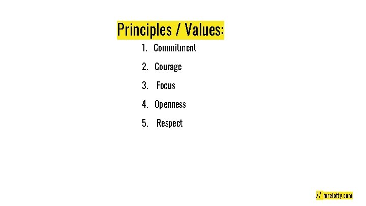 Principles / Values: 1. Commitment 2. Courage 3. Focus 4. Openness 5. Respect //